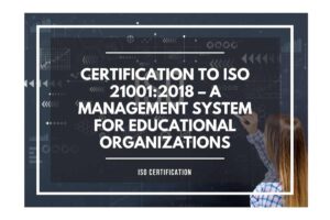 Certification to ISO 21001:2018 – A Management System for Educational Organizations